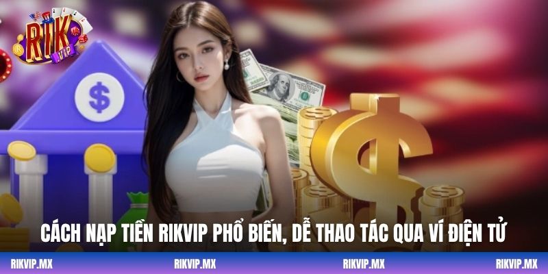 Cách nạp tiền Rikvip phổ biến, dễ thao tác qua ví điện tử