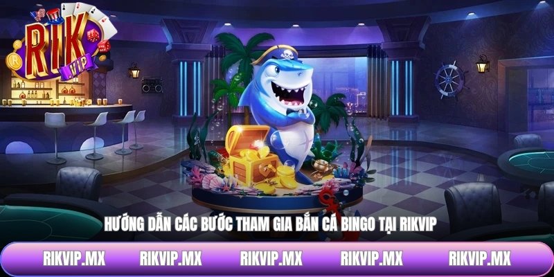 Hướng dẫn các bước tham gia bắn cá bingo tại RIKVIP