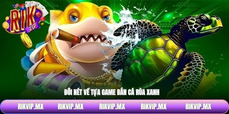 Đôi nét về tựa game bắn cá rùa xanh