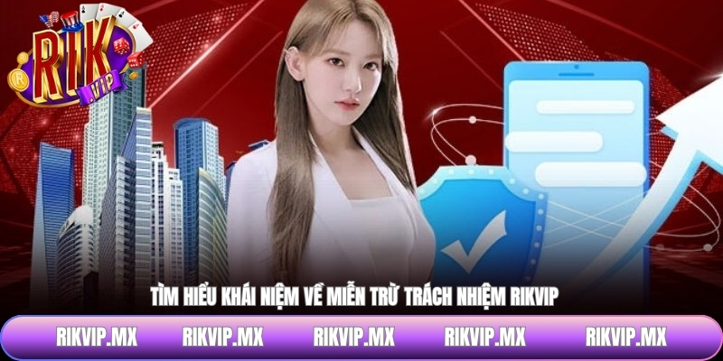 Tìm hiểu khái niệm về miễn trừ trách nhiệm RIKVIP