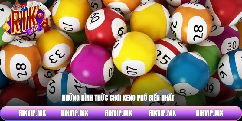 Những hình thức chơi keno phổ biến nhất